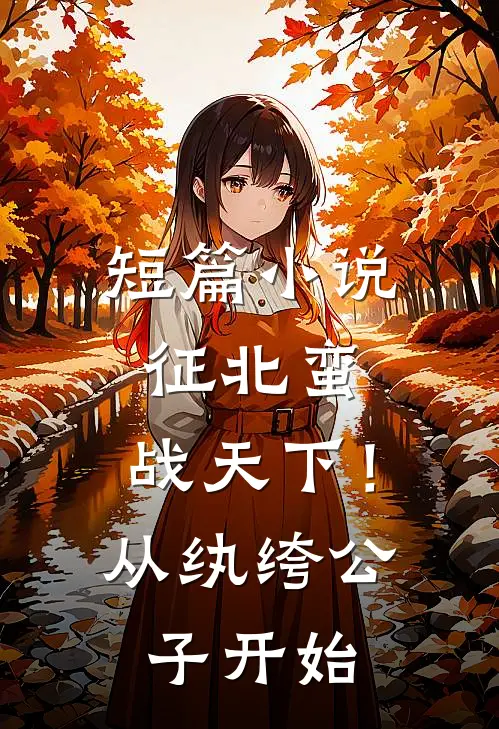 短篇小说征北蛮，战天下！从纨绔公子开始