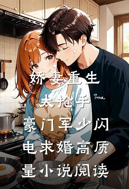 娇妻重生太抢手，豪门军少闪电求婚高质量小说阅读