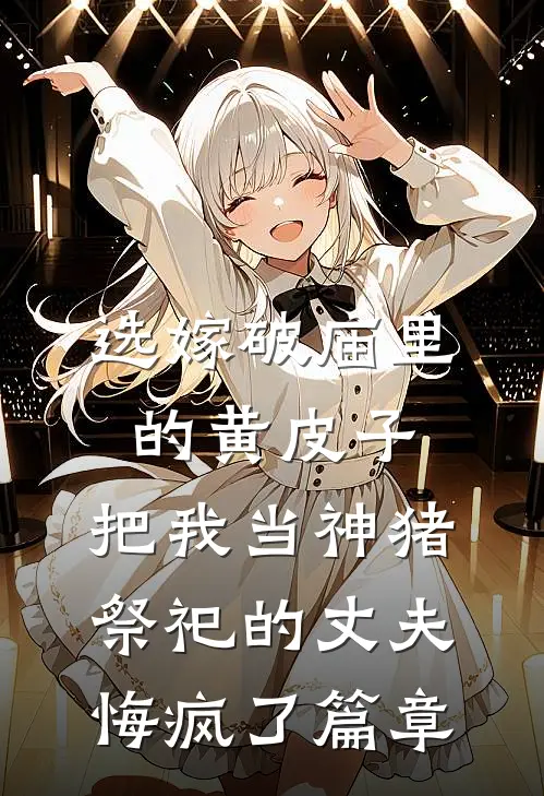 选嫁破庙里的黄皮子，把我当神猪祭祀的丈夫悔疯了篇章
