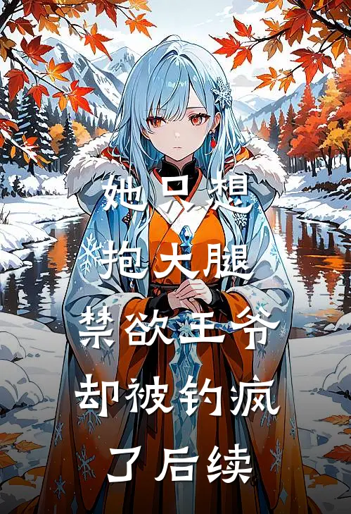 她只想抱大腿，禁欲王爷却被钓疯了后续