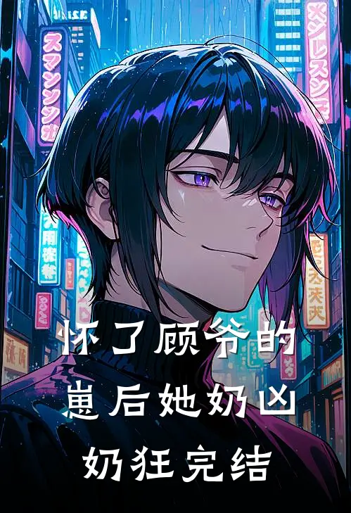 怀了顾爷的崽后她奶凶奶狂完结