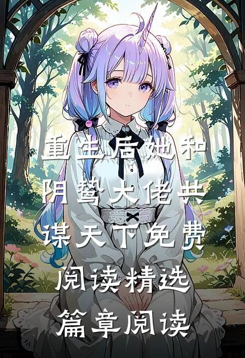 重生后她和阴鸷大佬共谋天下免费阅读精选篇章阅读