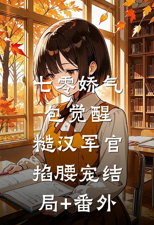 七零娇气包觉醒，糙汉军官掐腰宠结局+番外
