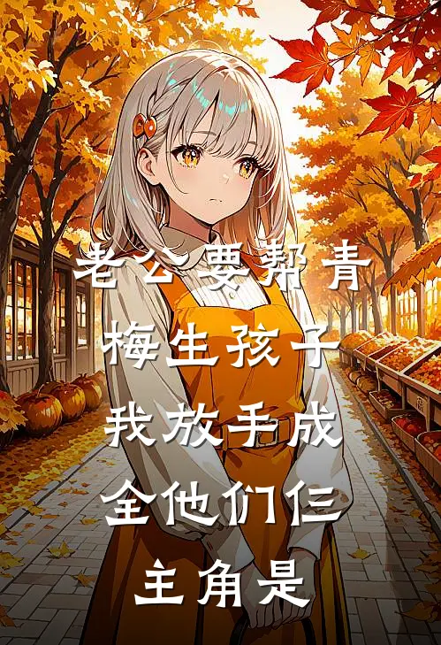 老公要帮青梅生孩子，我放手成全他们仨主角是