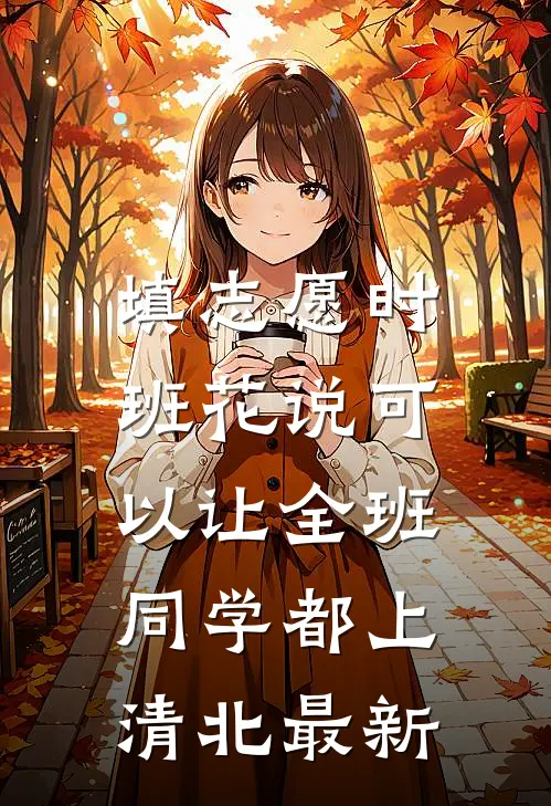 填志愿时，班花说可以让全班同学都上清北最新