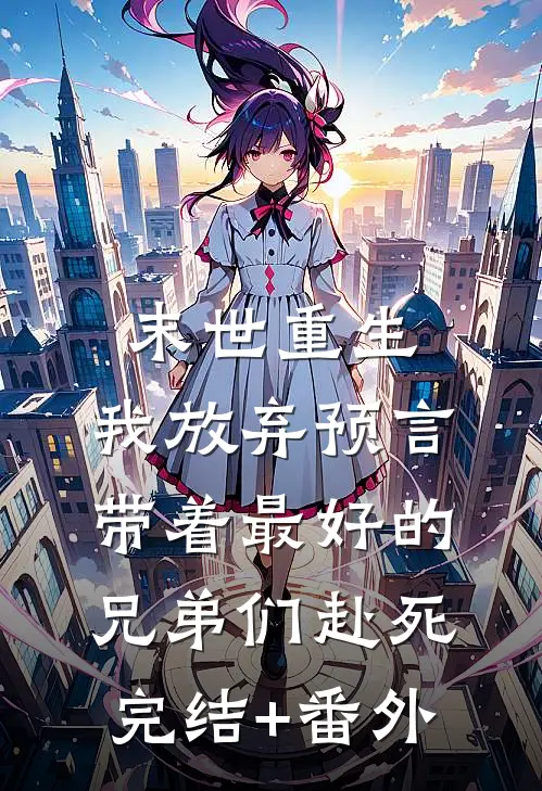 末世重生，我放弃预言带着最好的兄弟们赴死完结+番外