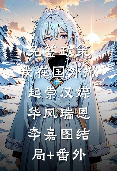 免签政策，我在国外掀起崇汉媒华风瑞恩李嘉图结局+番外