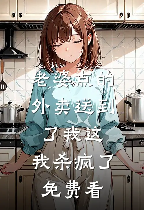老婆点的外卖送到了我这，我杀疯了免费看