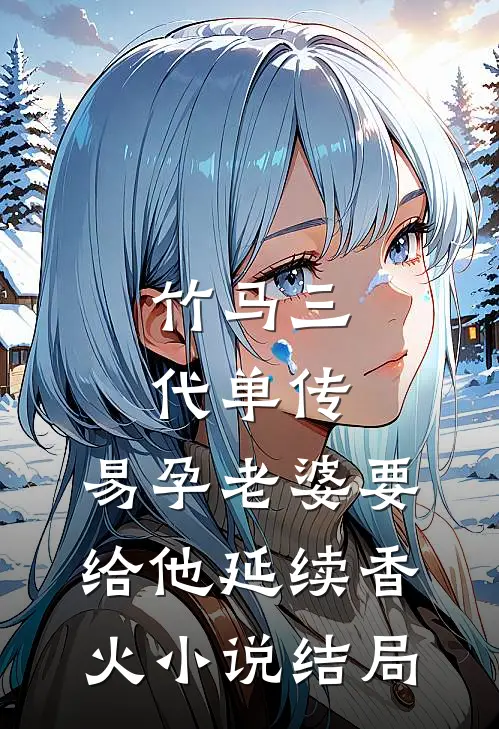 竹马三代单传，易孕老婆要给他延续香火小说结局