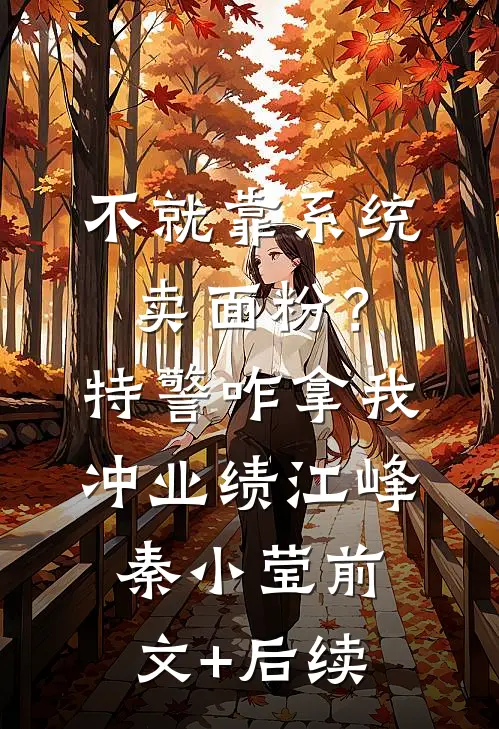 不就靠系统卖面粉？特警咋拿我冲业绩江峰秦小莹前文+后续