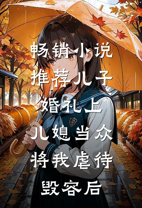 畅销小说推荐儿子婚礼上，儿媳当众将我虐待毁容后