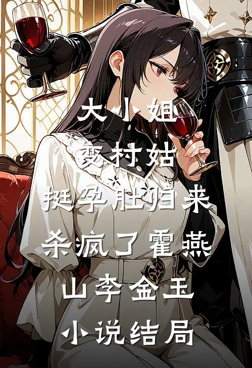 大小姐变村姑，挺孕肚归来杀疯了霍燕山李金玉小说结局