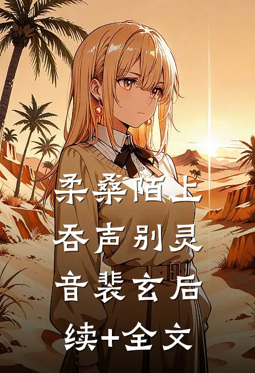 柔桑陌上吞声别灵音裴玄后续+全文