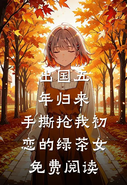 出国五年归来，手撕抢我初恋的绿茶女免费阅读