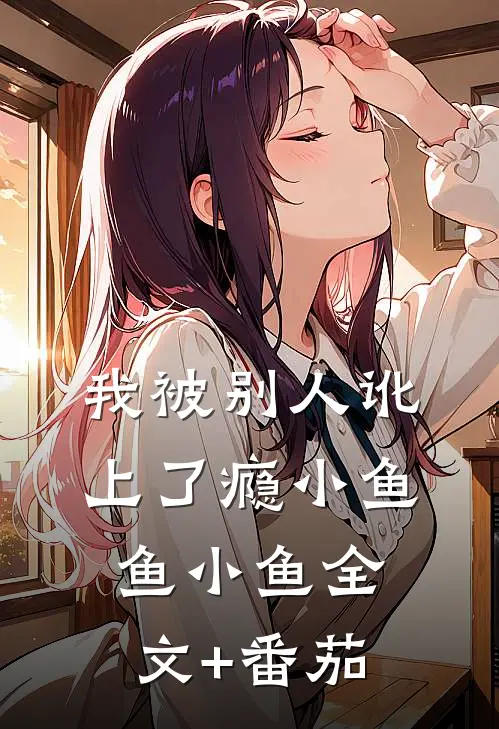我被别人讹上了瘾小鱼鱼小鱼全文+番茄