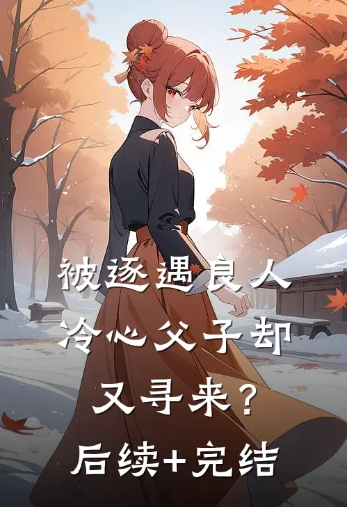 被逐遇良人，冷心父子却又寻来？后续+完结