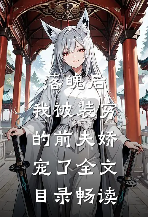落魄后，我被装穷的前夫娇宠了全文目录畅读