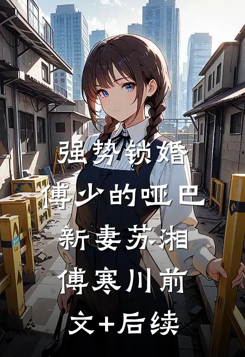 强势锁婚：傅少的哑巴新妻苏湘傅寒川前文+后续