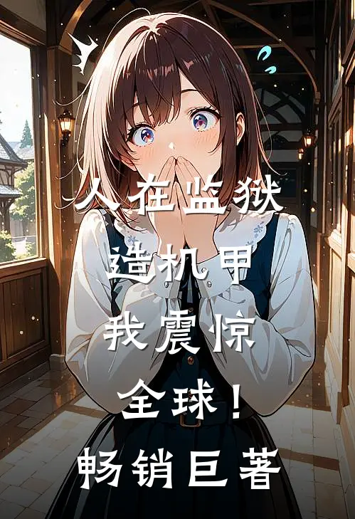 人在监狱造机甲，我震惊全球！畅销巨著
