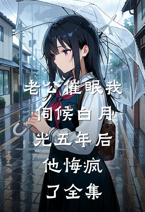 老公催眠我伺候白月光五年后，他悔疯了 全集