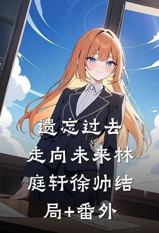 遗忘过去，走向未来林庭轩徐帅结局+番外