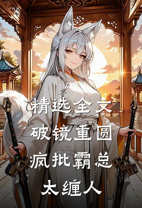 精选全文破镜重圆：疯批霸总太缠人