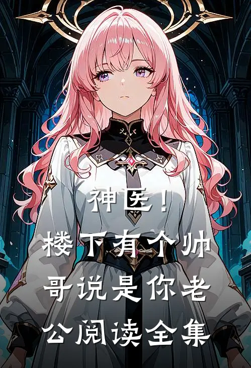 神医！楼下有个帅哥说是你老公阅读全集