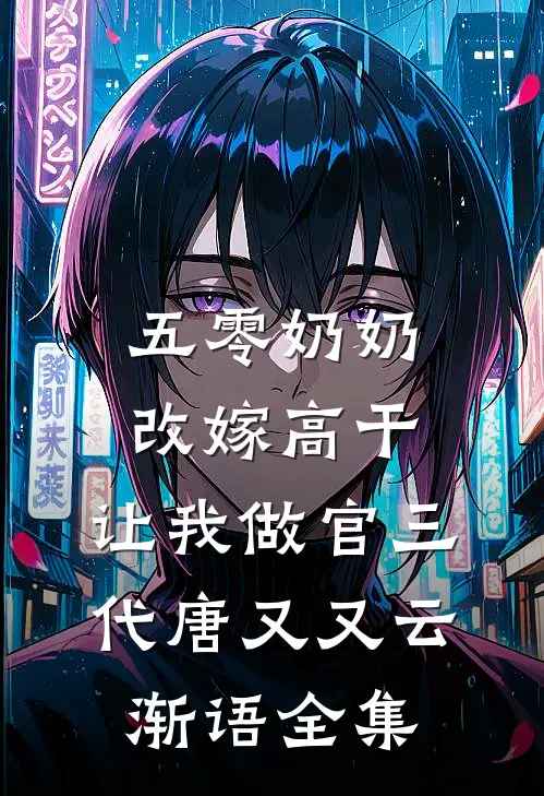 五零奶奶改嫁高干，让我做官三代唐又又云渐语全集