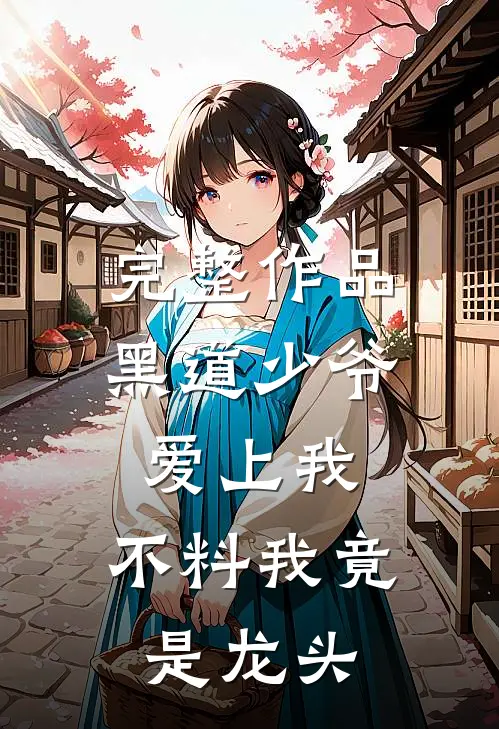 完整作品黑道少爷爱上我：不料我竟是龙头