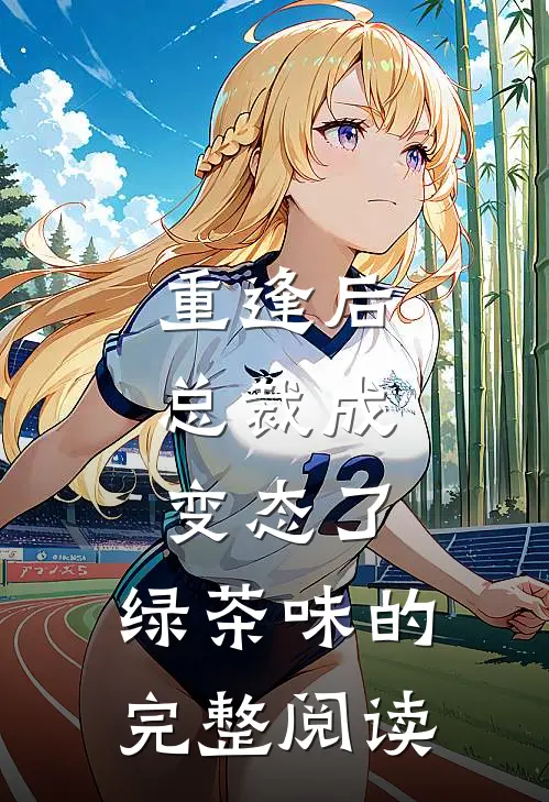 重逢后，总裁成变态了，绿茶味的完整阅读
