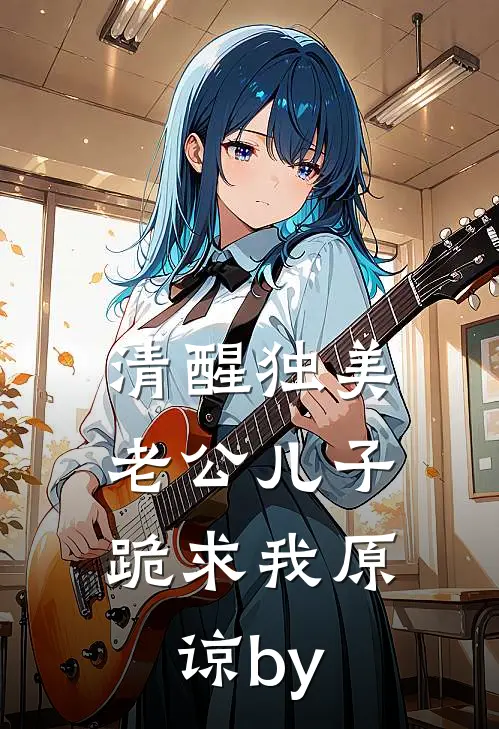 清醒独美，老公儿子跪求我原谅by