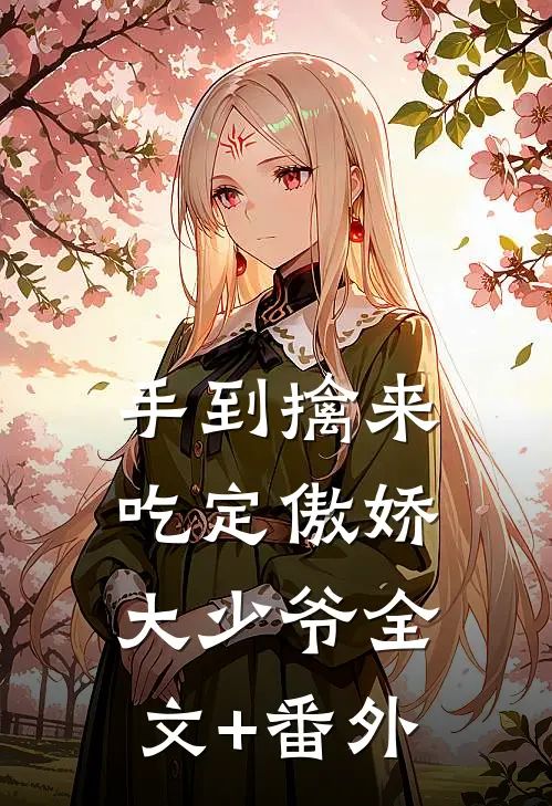 手到擒来：吃定傲娇大少爷全文+番外