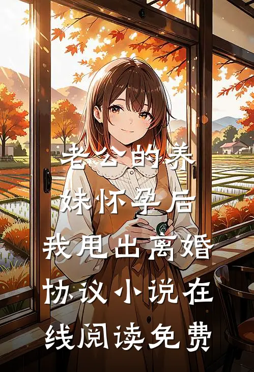 老公的养妹怀孕后，我甩出离婚协议小说在线阅读免费