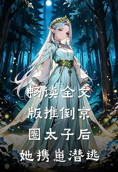 畅读全文版推倒京圈太子后，她携崽潜逃