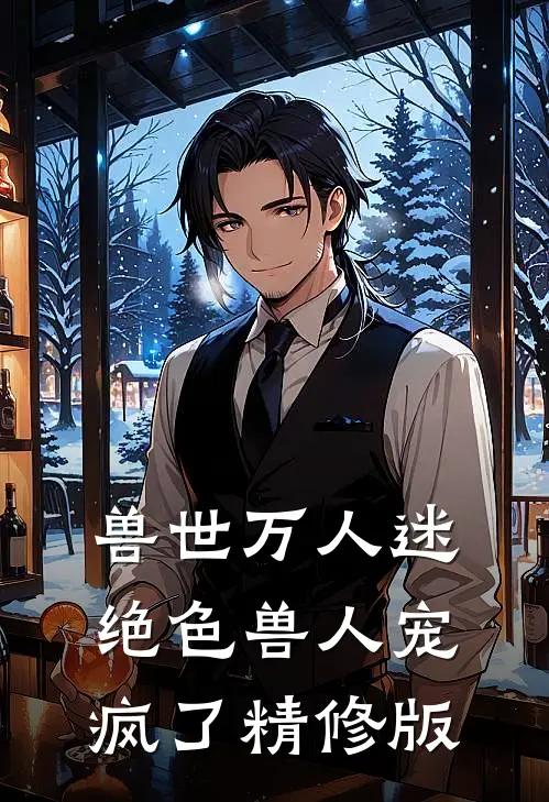 兽世万人迷：绝色兽人宠疯了精修版