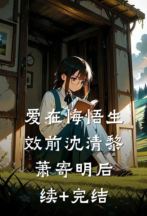 爱在悔悟生效前沈清黎萧寄明后续+完结