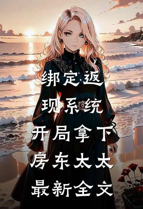 绑定返现系统：开局拿下房东太太最新全文