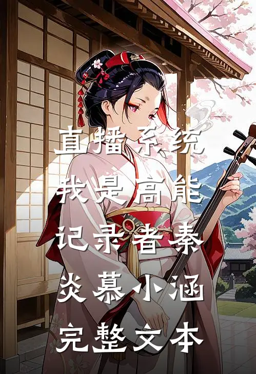 直播系统：我是高能记录者秦炎慕小涵完整文本