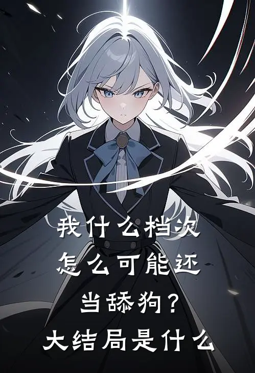 我什么档次，怎么可能还当舔狗？大结局是什么