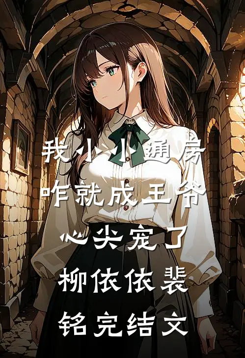 我小小通房，咋就成王爷心尖宠了柳依依裴铭完结文