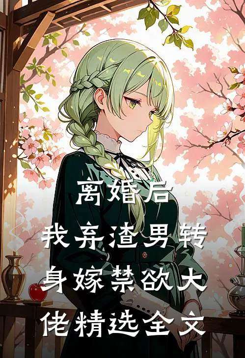 离婚后，我弃渣男转身嫁禁欲大佬精选全文