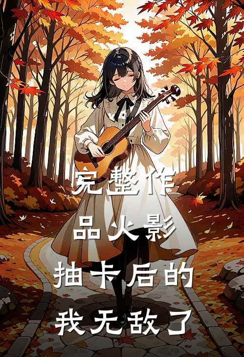 完整作品火影：抽卡后的我无敌了
