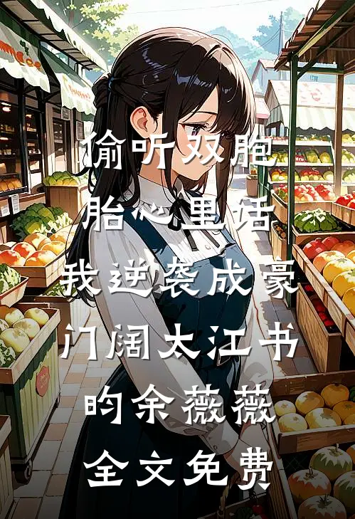 偷听双胞胎心里话，我逆袭成豪门阔太江书昀余薇薇全文免费