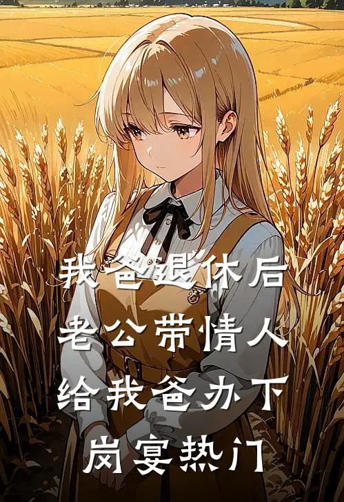 我爸退休后，老公带情人给我爸办下岗宴热门