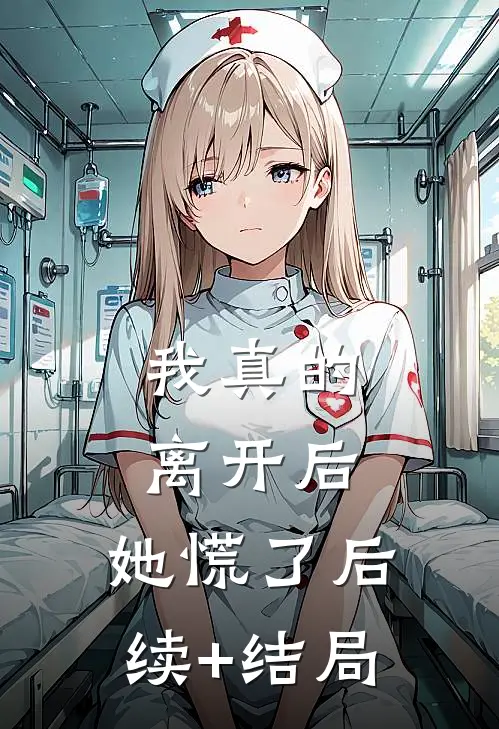 我真的离开后，她慌了后续+结局