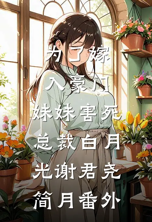 为了嫁入豪门，妹妹害死总裁白月光谢君尧简月番外