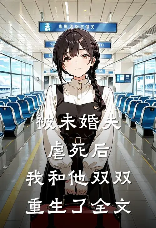 被未婚夫虐死后，我和他双双重生了全文