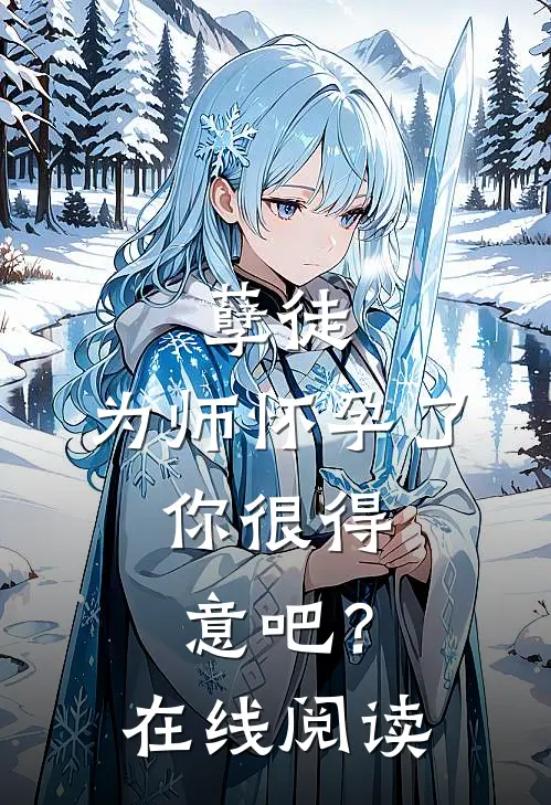 孽徒：为师怀孕了，你很得意吧？在线阅读
