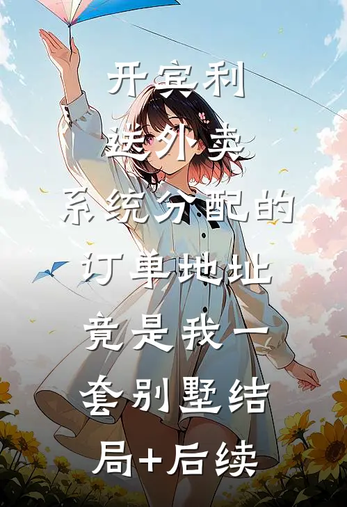 开宾利送外卖，系统分配的订单地址竟是我一套别墅结局+后续