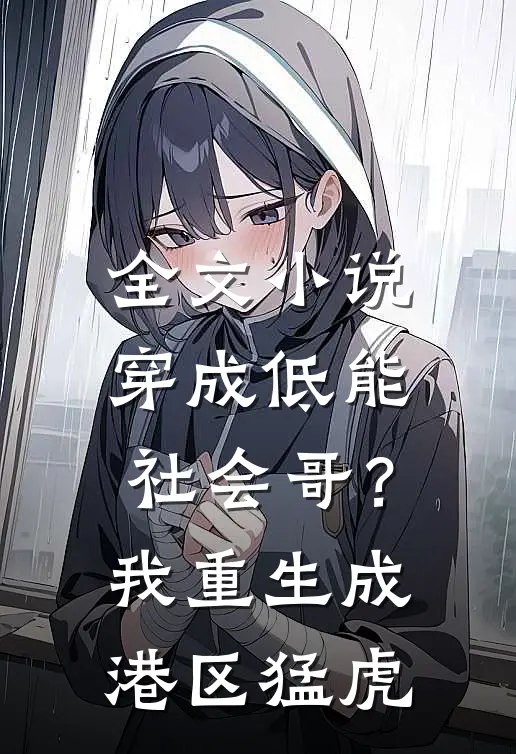 全文小说穿成低能社会哥？我重生成港区猛虎